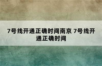 7号线开通正确时间南京 7号线开通正确时间